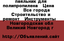  паяльник для полипропилена › Цена ­ 1 000 - Все города Строительство и ремонт » Инструменты   . Новгородская обл.,Великий Новгород г.